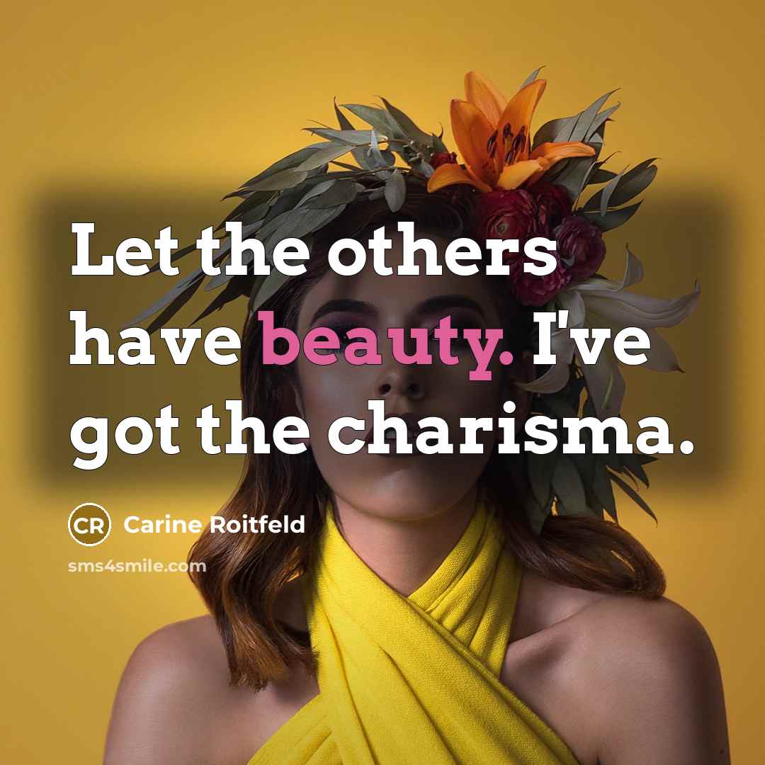 “Let the others have beauty. I've got the charisma.…” quote by Carine Roitfeld