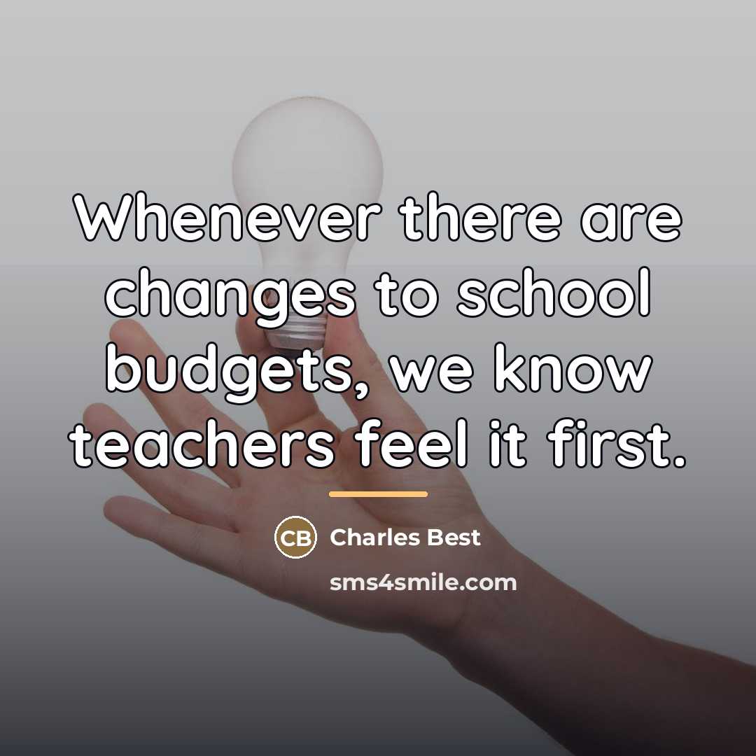 “Whenever there are changes to school budgets, we know teachers…” quote by Charles Best