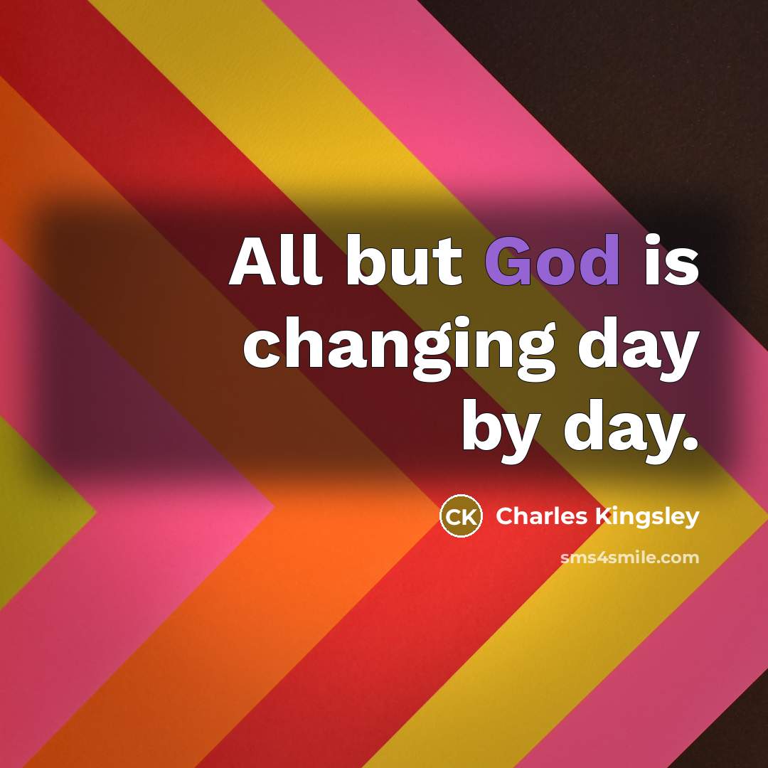 “All but God is changing day by day.…” quote by Charles Kingsley