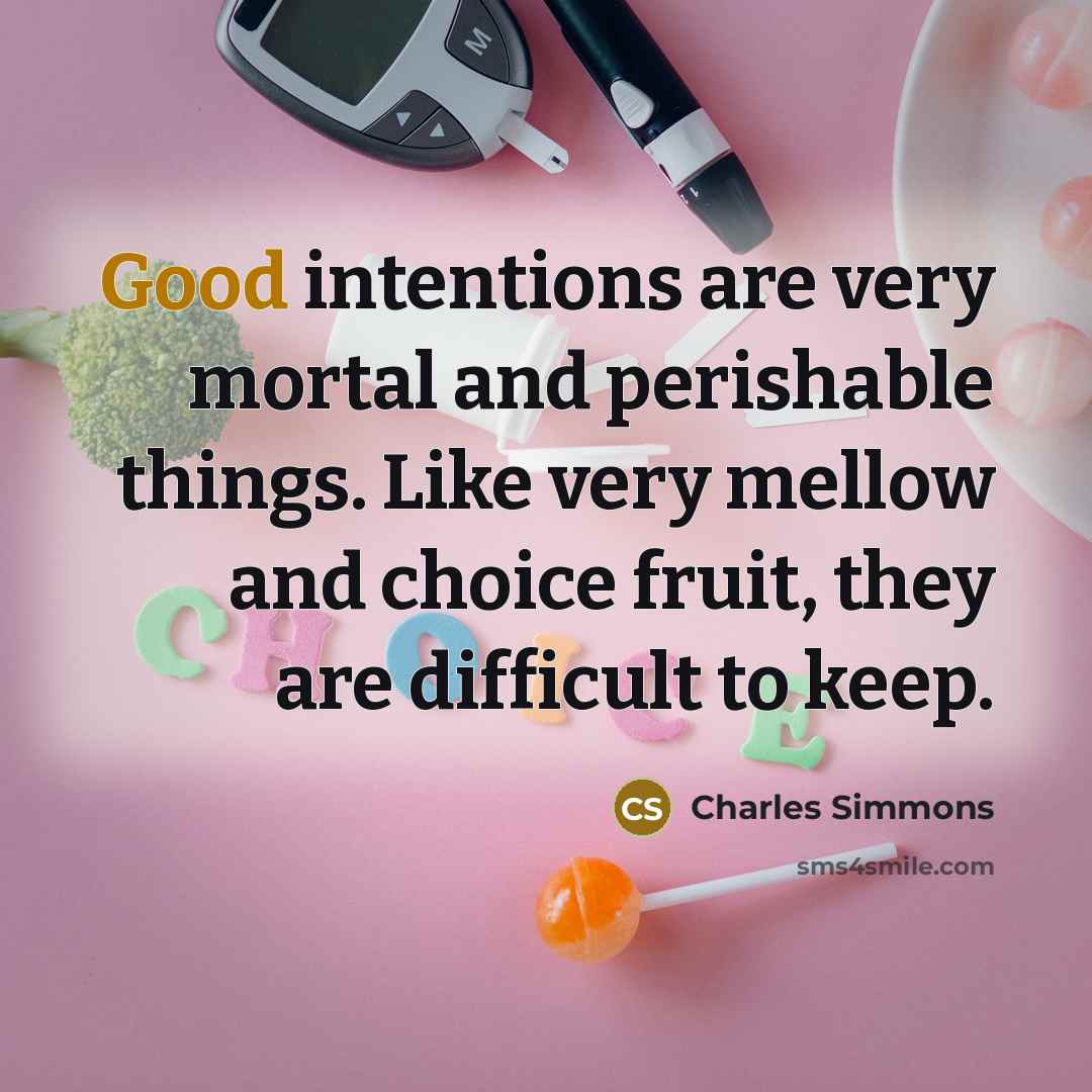“Good intentions are very mortal and perishable things. Like very…” quote by Charles Simmons