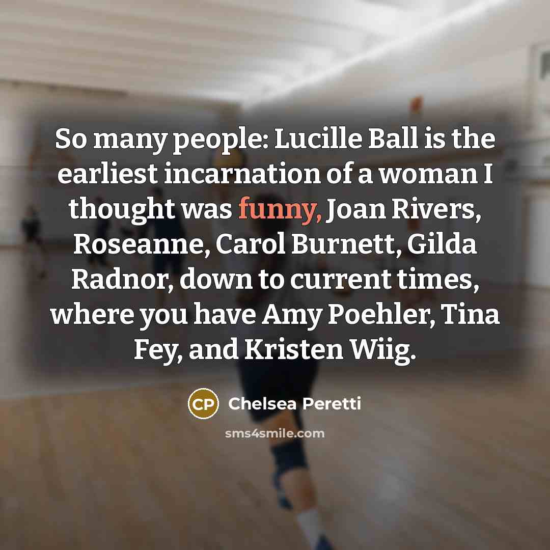“So many people: Lucille Ball is the earliest incarnation of…” quote by Chelsea Peretti
