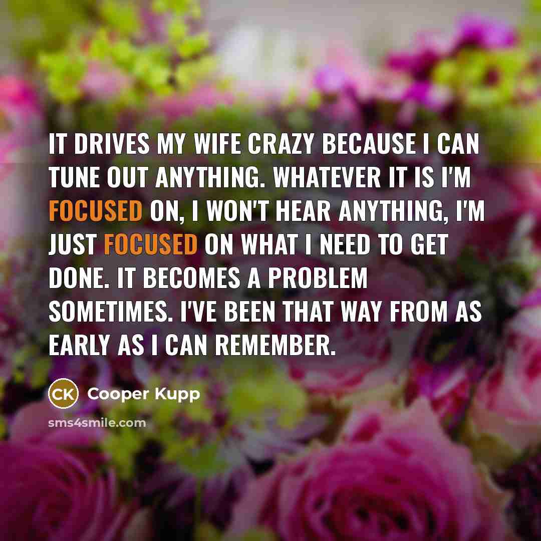 “It drives my wife crazy because I can tune out…” quote by Cooper Kupp