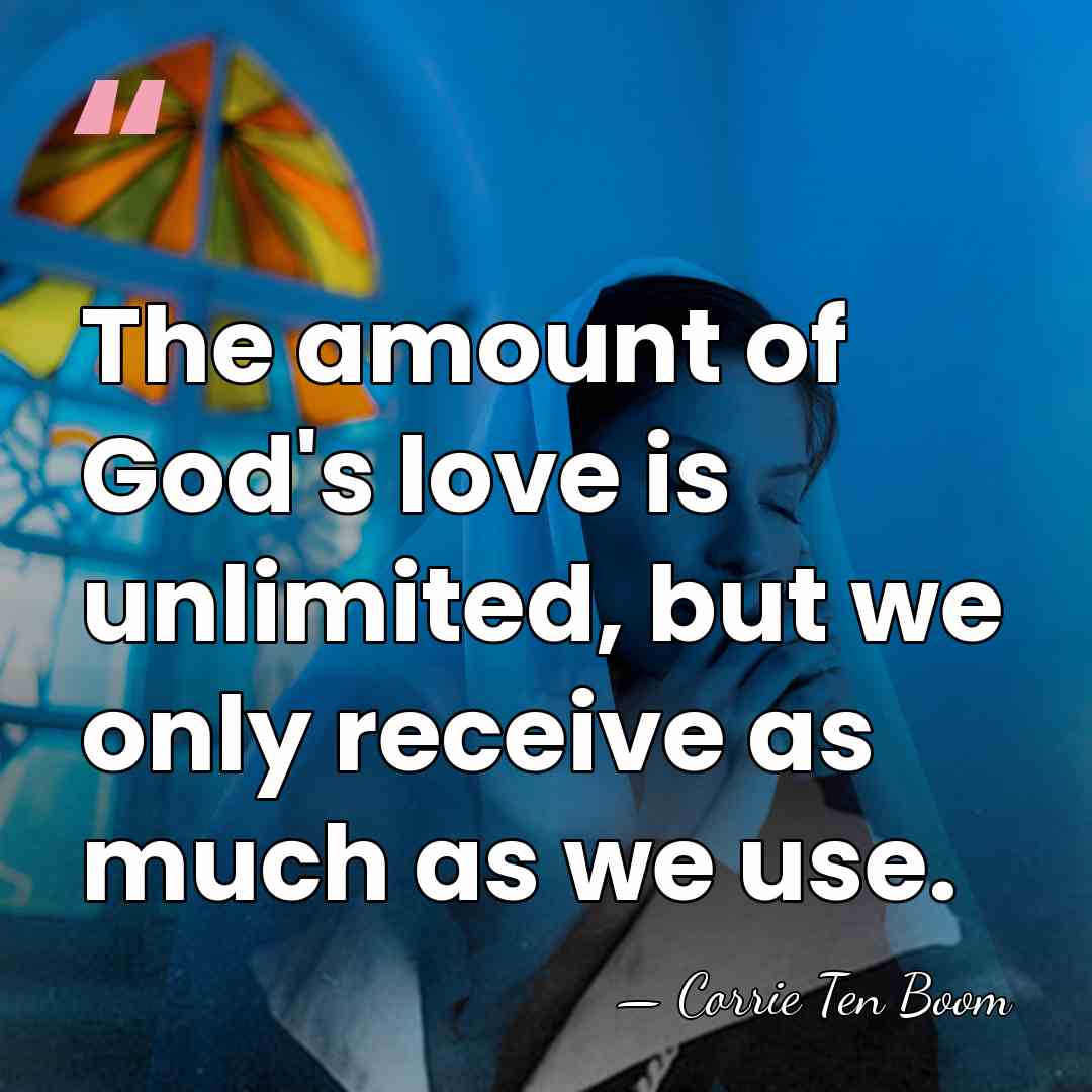 The amount of God's love is unlimited, but we only receive as&hellip; - Corrie Ten Boom