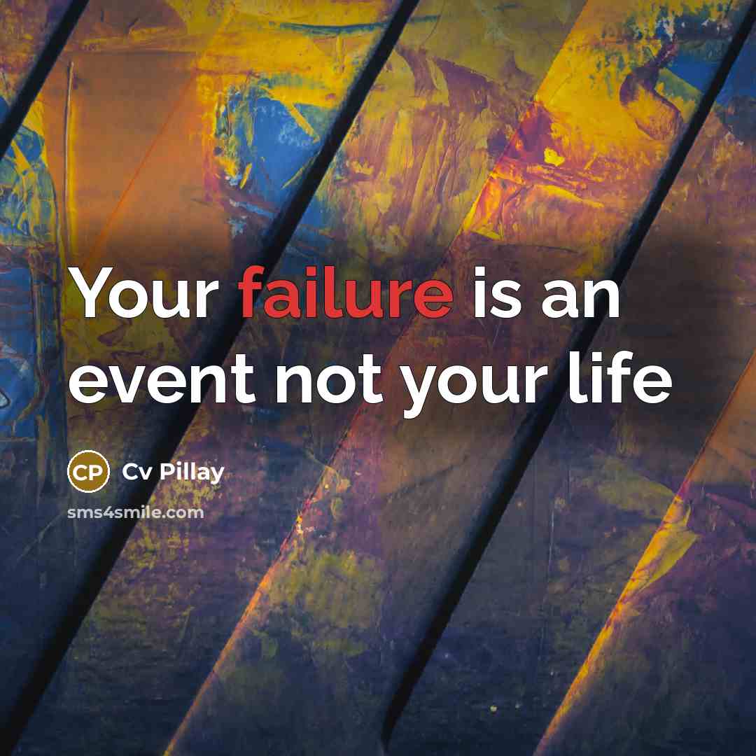 “Your failure is an event not your life…” quote by Cv Pillay