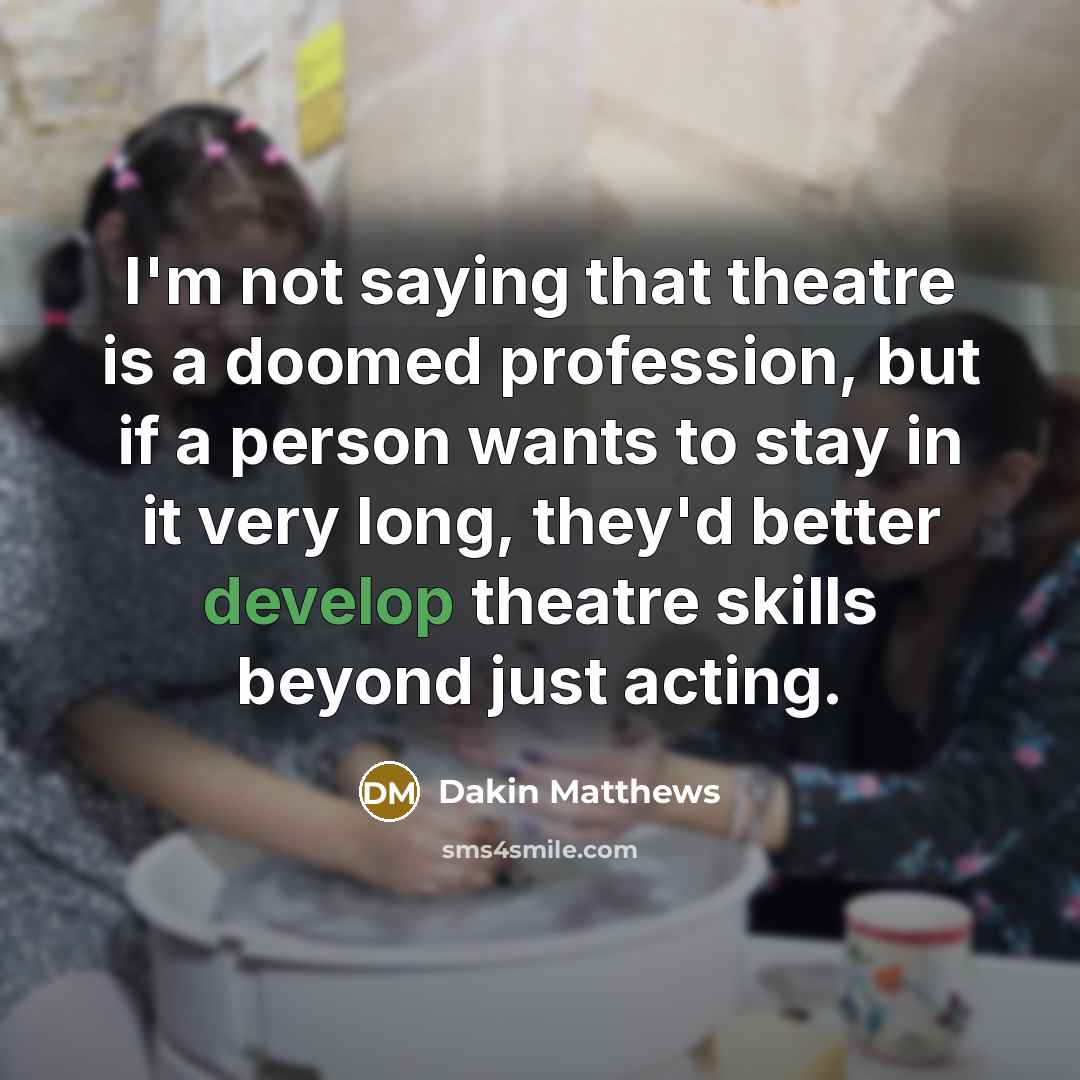 “I'm not saying that theatre is a doomed profession, but…” quote by Dakin Matthews
