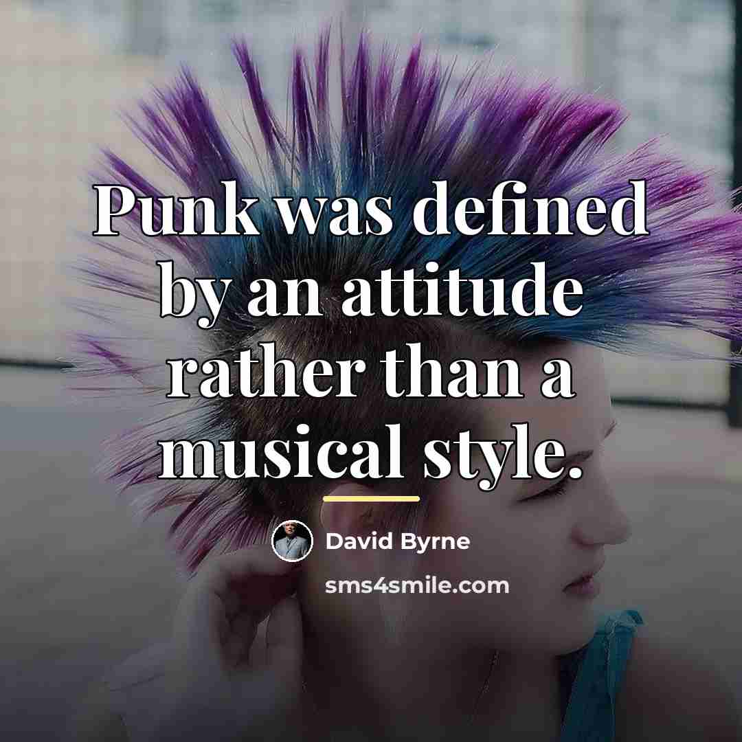 “Punk was defined by an attitude rather than a musical…” quote by David Byrne