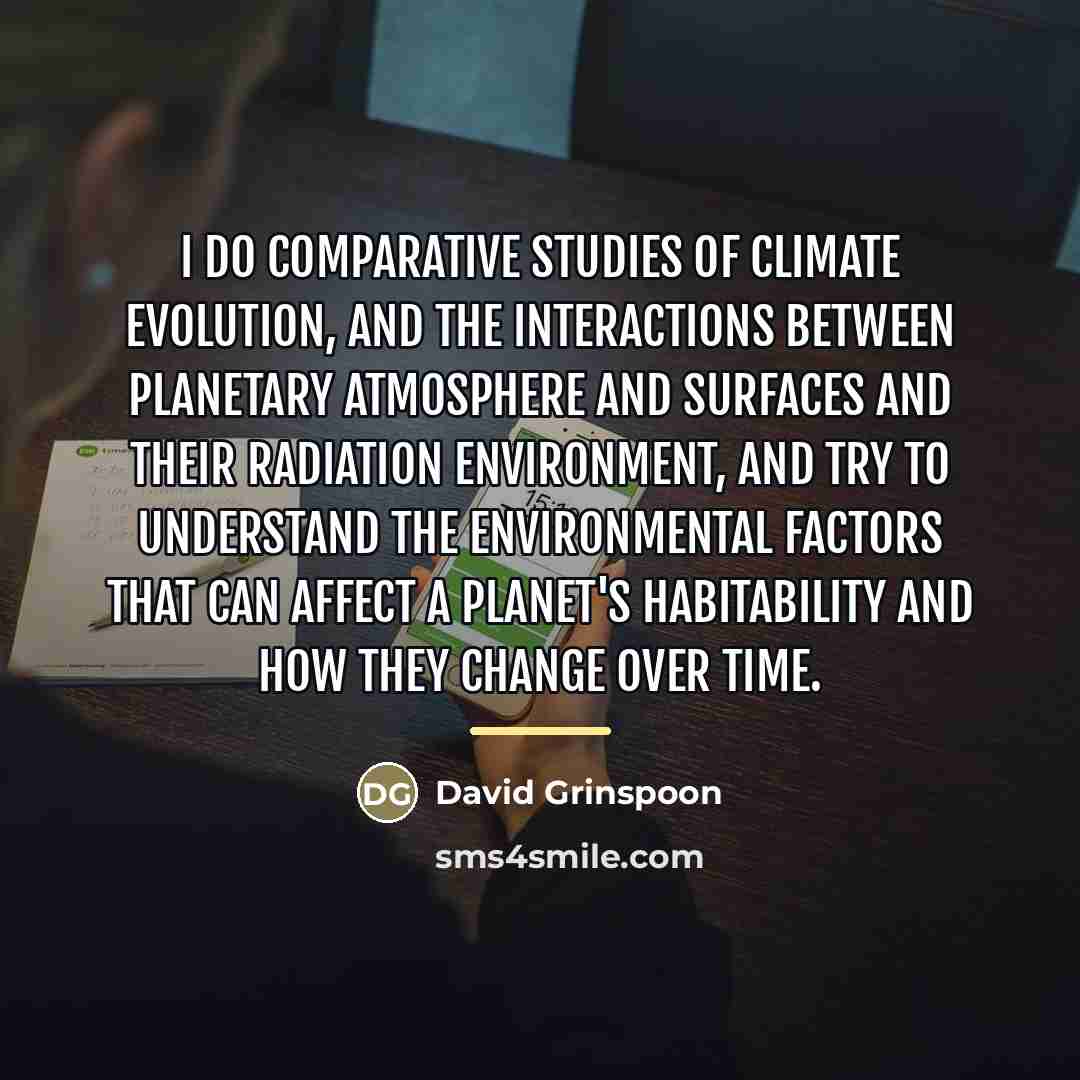 “I do comparative studies of climate evolution, and the interactions…” quote by David Grinspoon