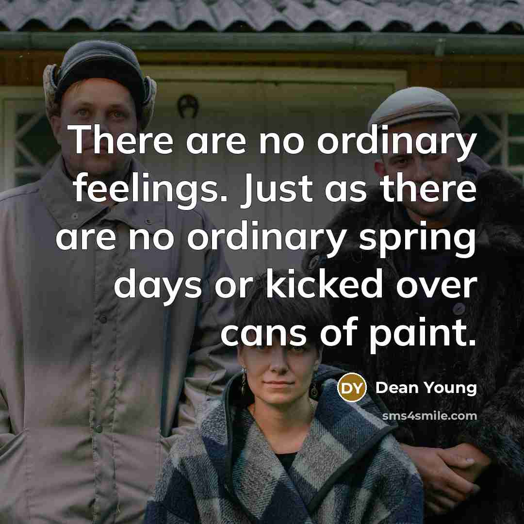 “There are no ordinary feelings. Just as there are no…” quote by Dean Young
