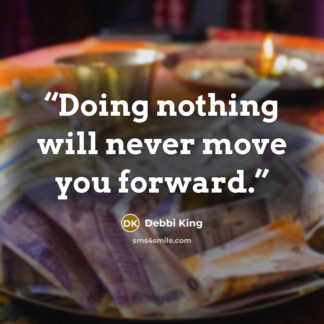 “Doing nothing will never move you forward.” quote by Debbi King