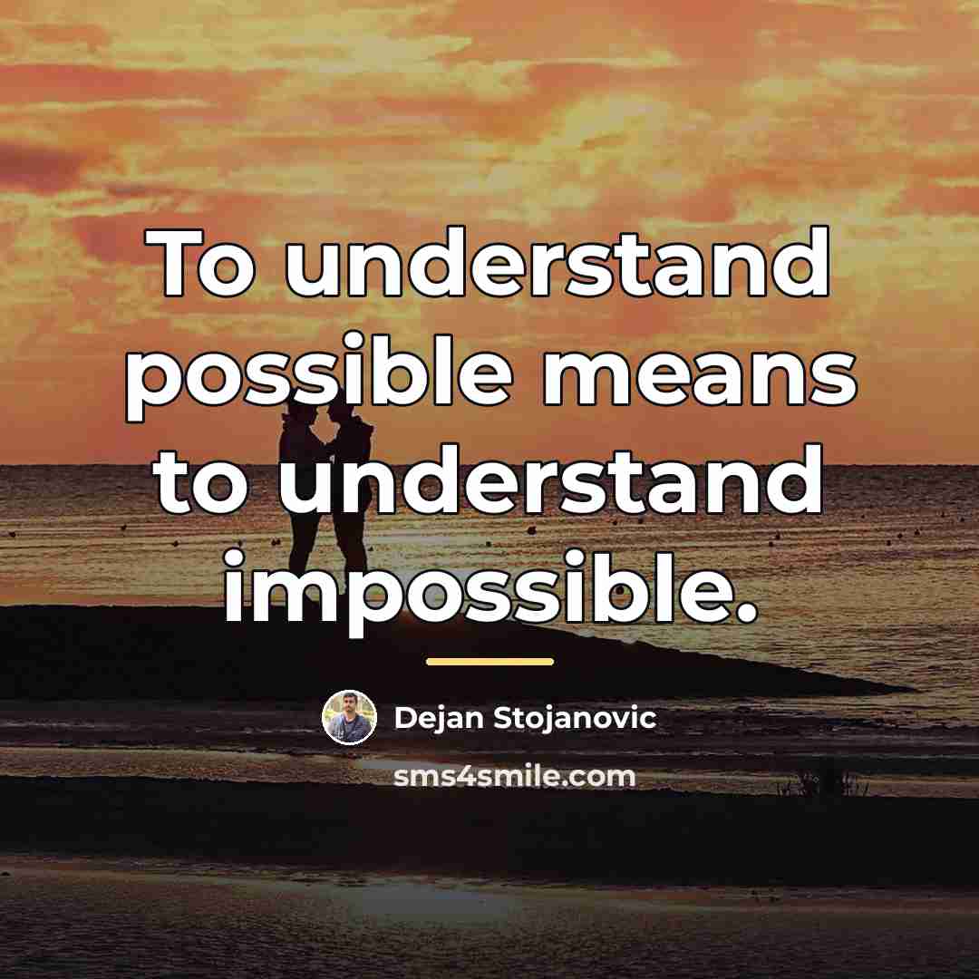 “To understand possible means to understand impossible.…” quote by Dejan Stojanovic