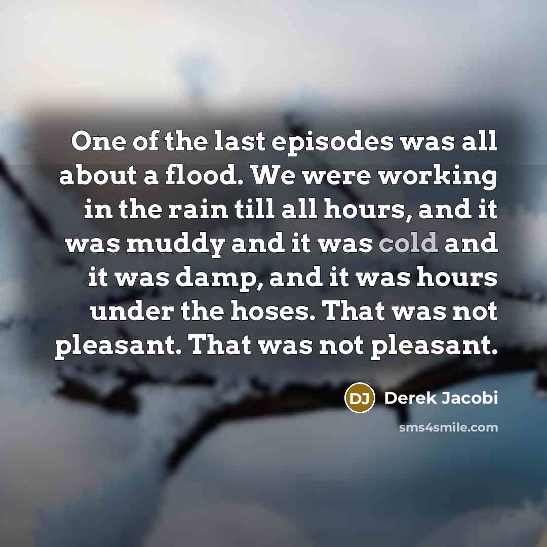 “One of the last episodes was all about a flood.…” quote by Derek Jacobi