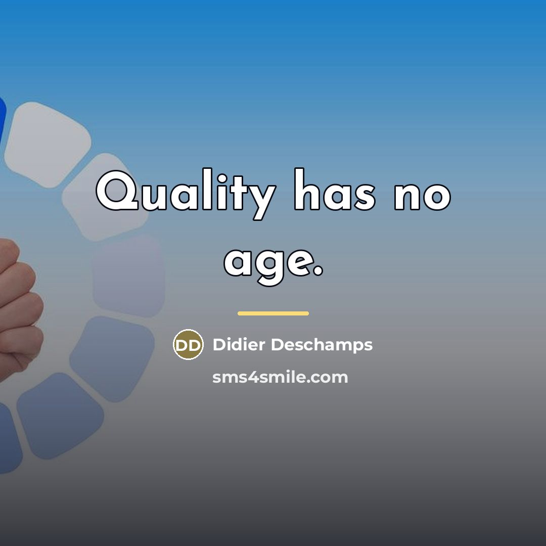 “Quality has no age.…” quote by Didier Deschamps