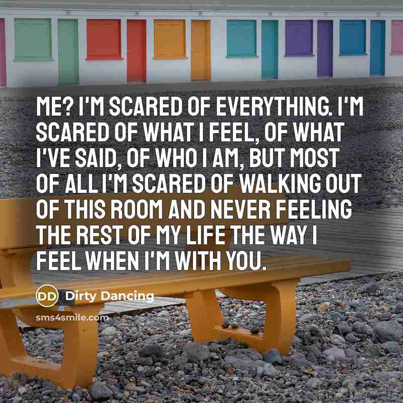 “Me? I'm scared of everything. I'm scared of what I…” quote by Dirty Dancing