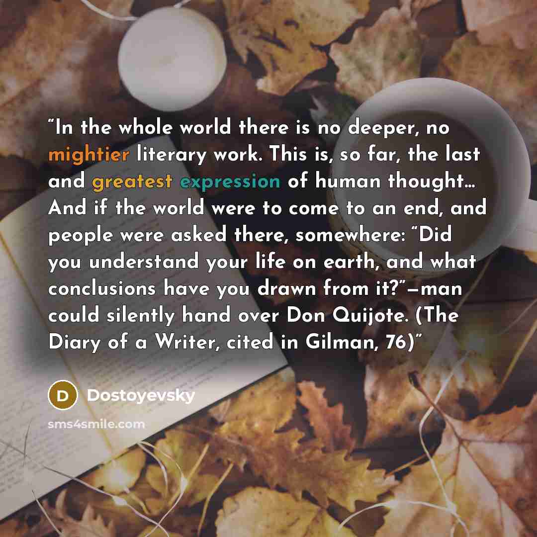 “In the whole world there is no deeper, no mightier literary work. This is, so far, the last and greatest expression of human thought... And if the world were to come to an end, and people were asked there, somewhere: “Did you understand your life on earth, and what conclusions have you drawn from…” quote by Dostoyevsky