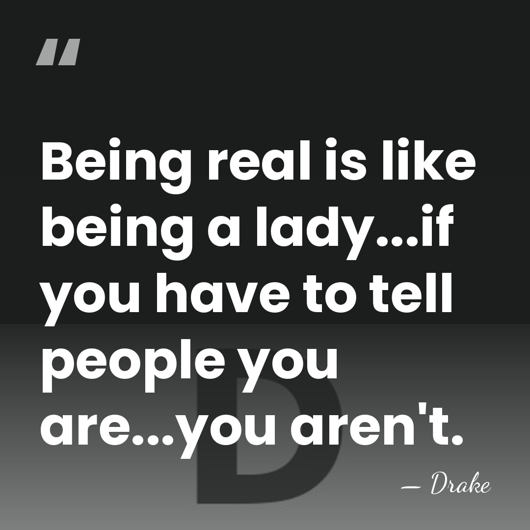 Being real is like being a lady...if you have to tell people&hellip; - Drake