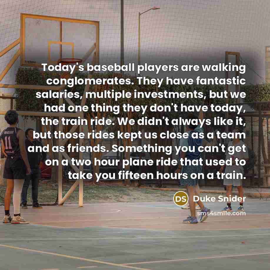 “Today's baseball players are walking conglomerates. They have fantastic salaries,…” quote by Duke Snider
