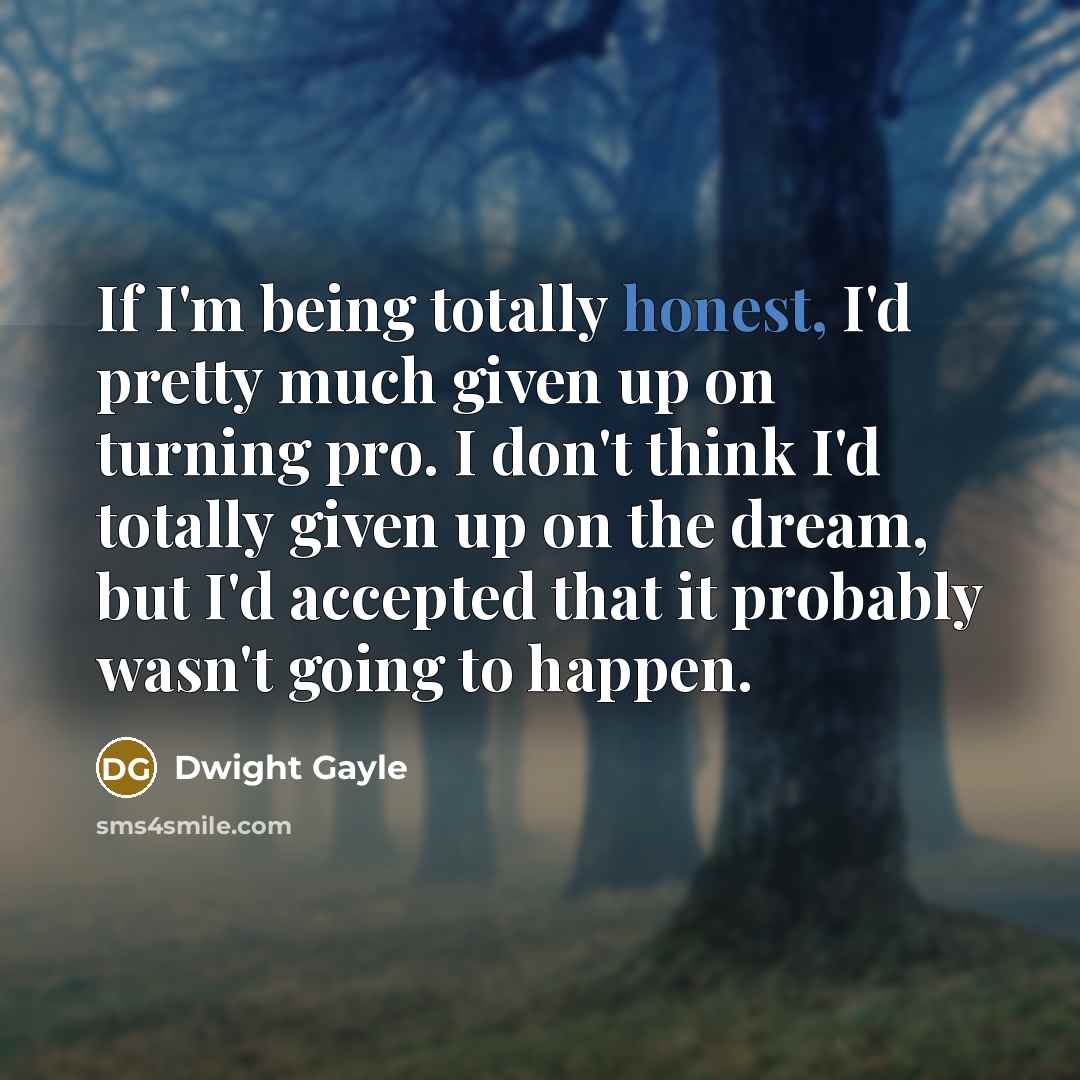 “If I'm being totally honest, I'd pretty much given up…” quote by Dwight Gayle