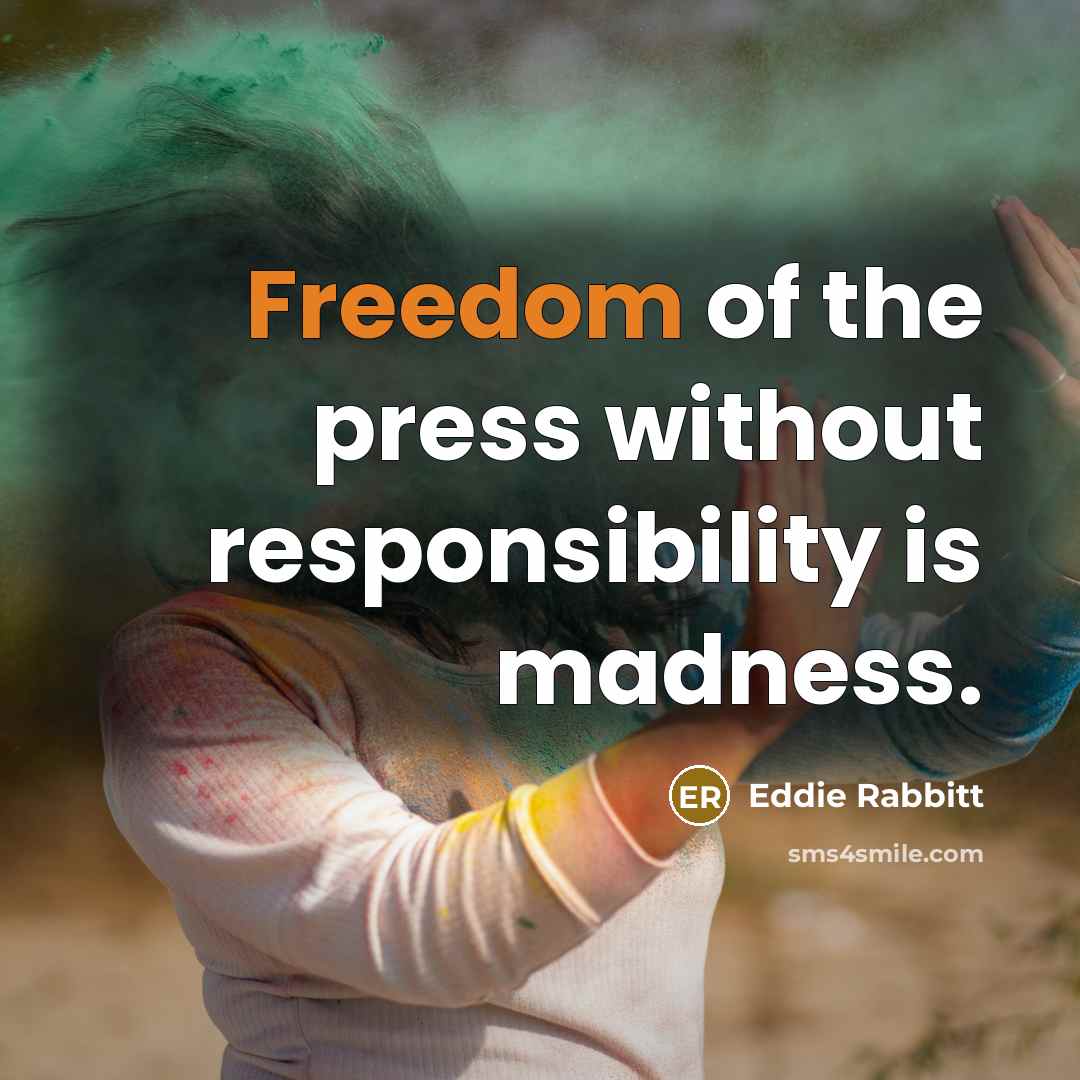 “Freedom of the press without responsibility is madness.…” quote by Eddie Rabbitt