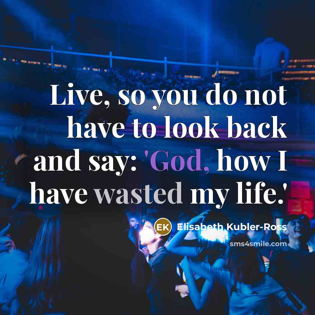 “Live, so you do not have to look back and…” quote by Elisabeth Kubler-Ross
