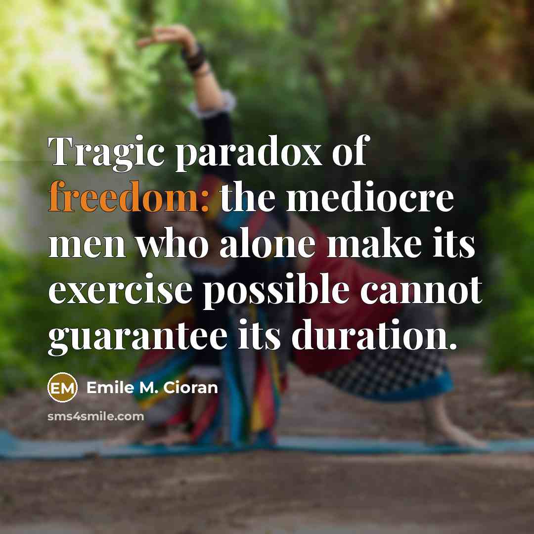 “Tragic paradox of freedom: the mediocre men who alone make…” quote by Emile M. Cioran