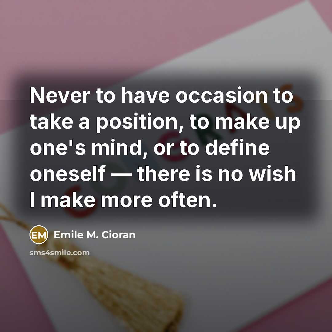 “Never to have occasion to take a position, to make…” quote by Emile M. Cioran