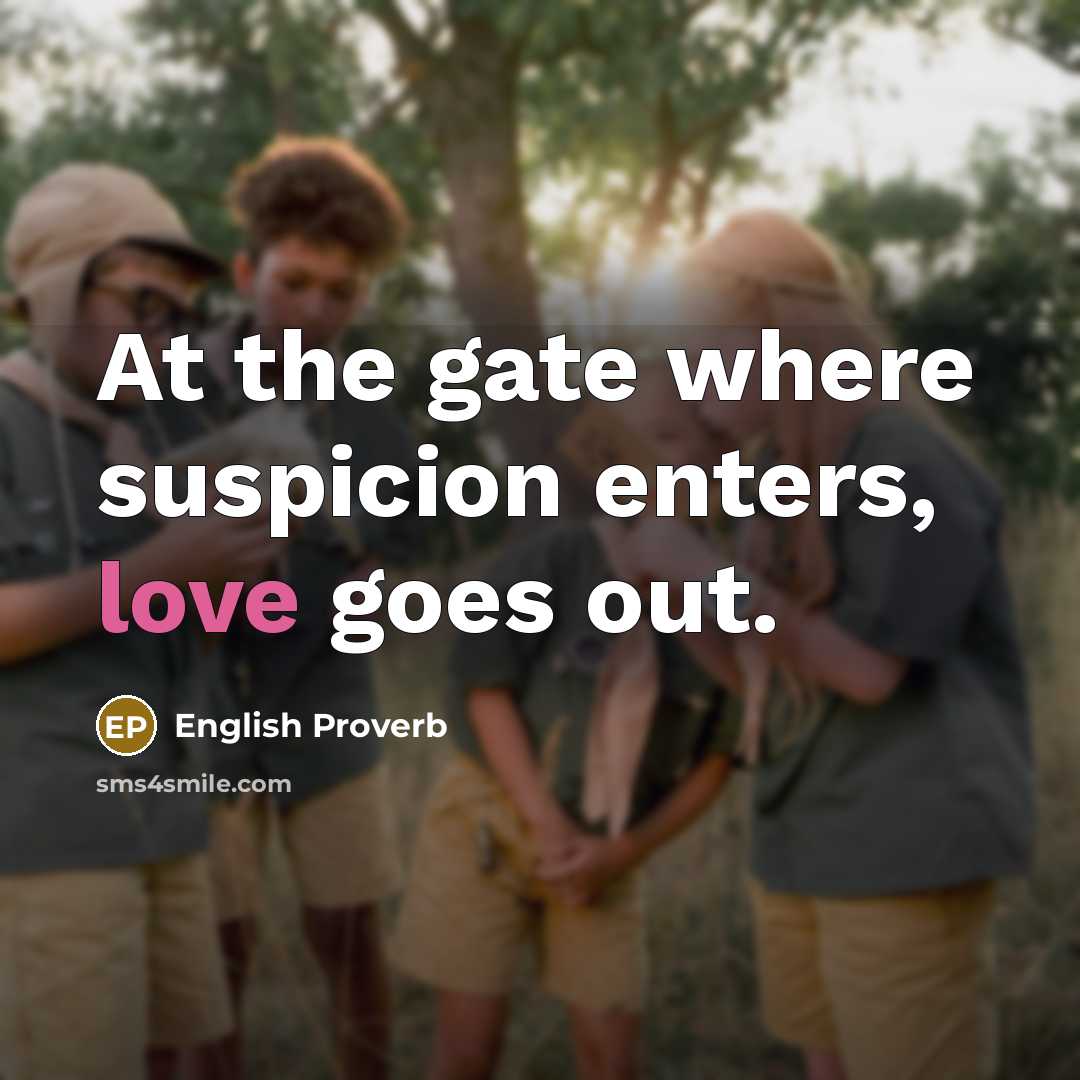 “At the gate where suspicion enters, love goes out.…” quote by English Proverb