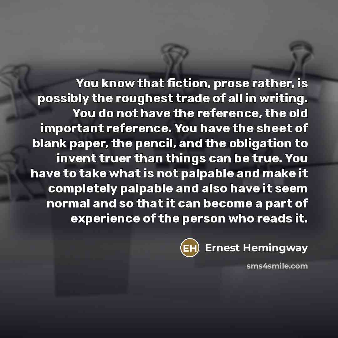 “You know that fiction, prose rather, is possibly the roughest…” quote by Ernest Hemingway