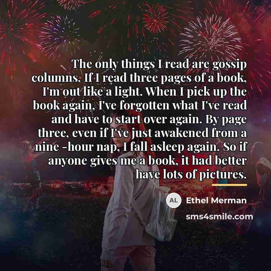 “The only things I read are gossip columns. If I…” quote by Ethel Merman