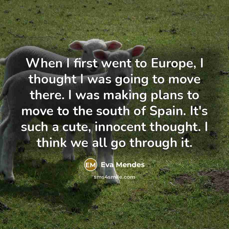 “When I first went to Europe, I thought I was…” quote by Eva Mendes