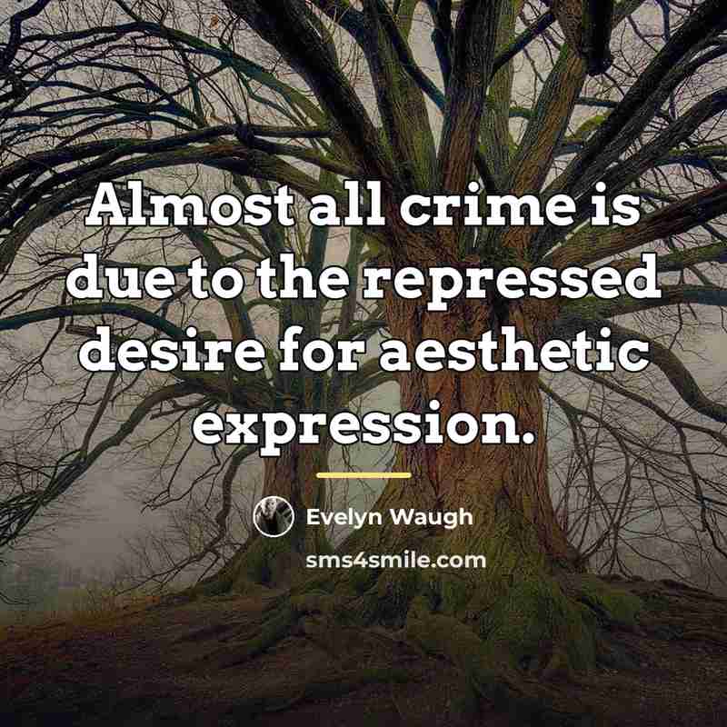 “Almost all crime is due to the repressed desire for…” quote by Evelyn Waugh