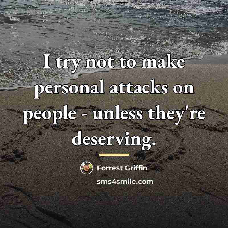 “I try not to make personal attacks on people -…” quote by Forrest Griffin