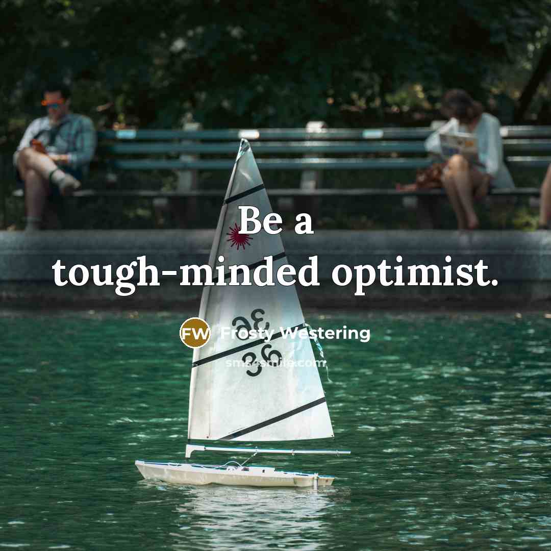 “Be a tough-minded optimist.…” quote by Frosty Westering