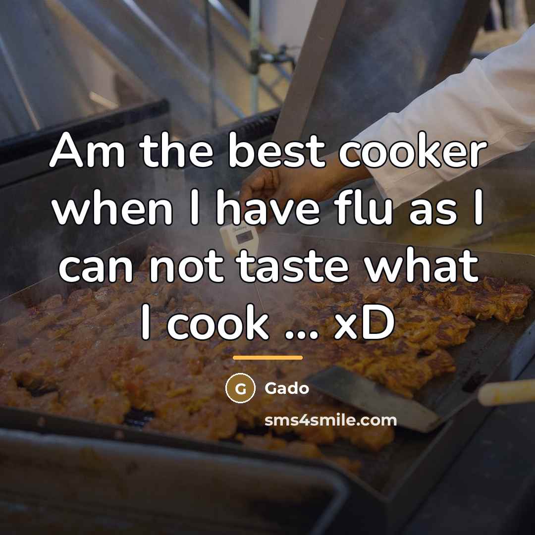 “Am the best cooker when I have flu as I…” quote by Gado