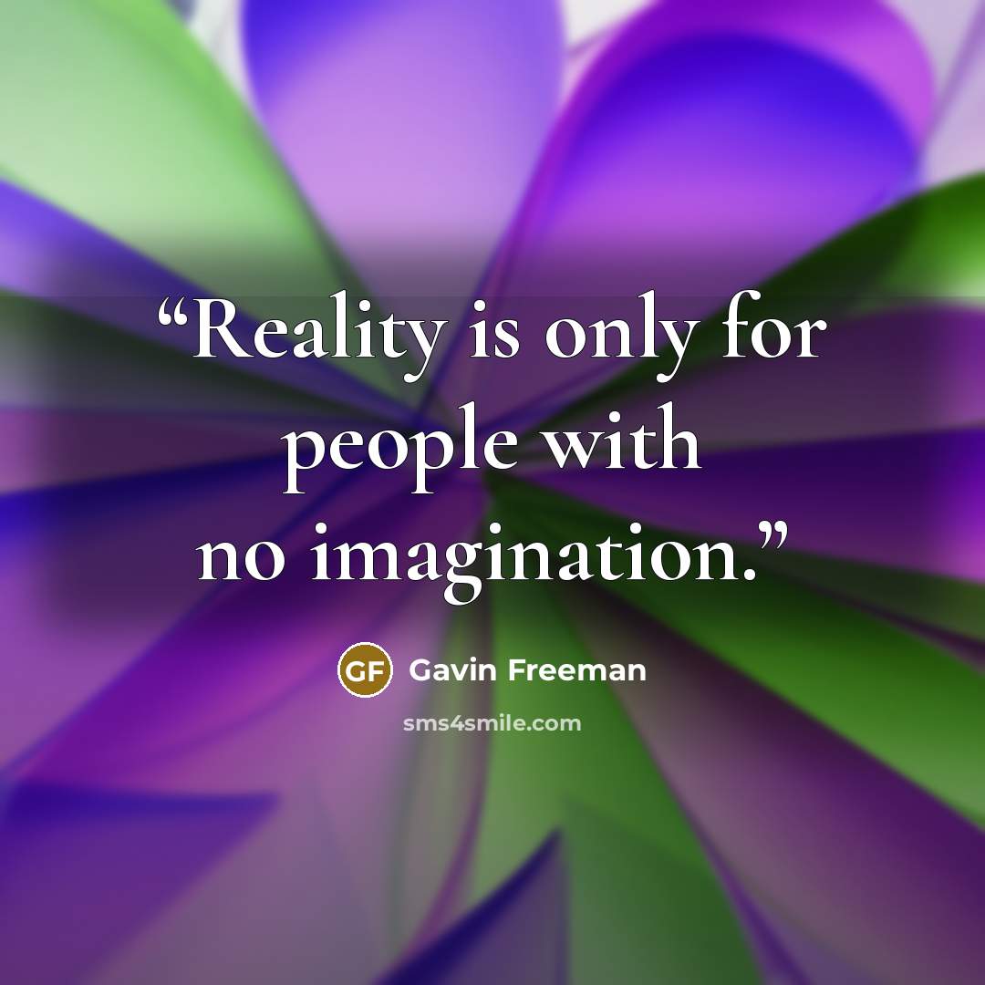 “Reality is only for people with no imagination.” quote by Gavin Freeman