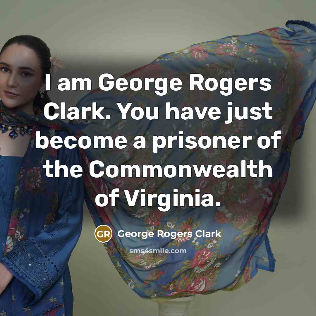 “I am George Rogers Clark. You have just become a…” quote by George Rogers Clark