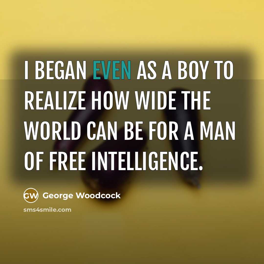 “I began even as a boy to realize how wide…” quote by George Woodcock