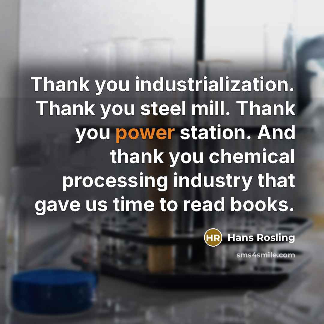 “Thank you industrialization. Thank you steel mill. Thank you power…” quote by Hans Rosling