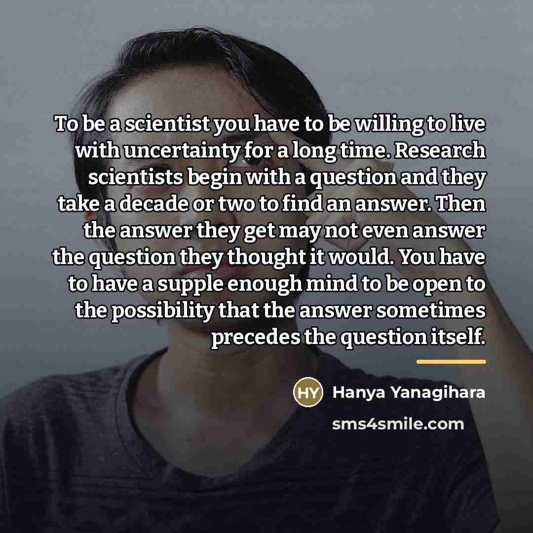 “To be a scientist you have to be willing to…” quote by Hanya Yanagihara