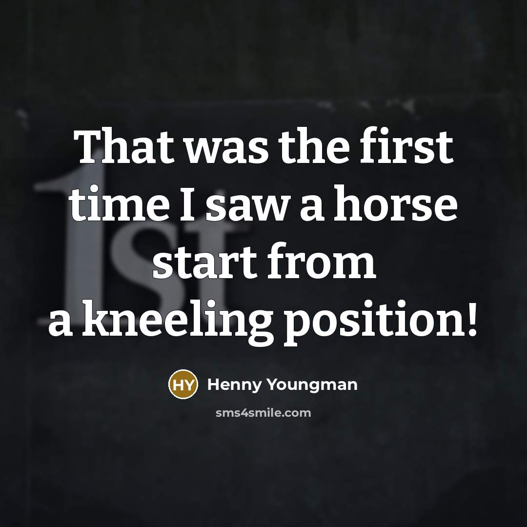 “That was the first time I saw a horse start…” quote by Henny Youngman