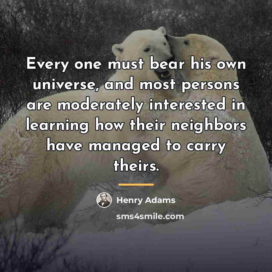 “Every one must bear his own universe, and most persons…” quote by Henry Adams