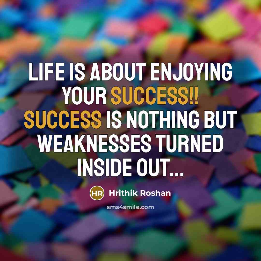 “Life is about enjoying your success!! Success is nothing but…” quote by Hrithik Roshan