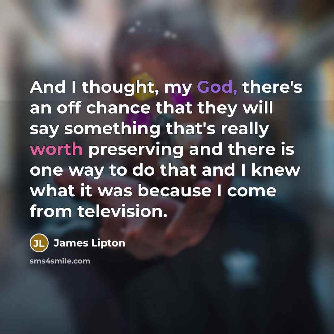 “And I thought, my God, there's an off chance that…” quote by James Lipton