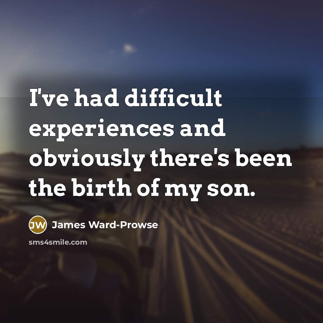 “I've had difficult experiences and obviously there's been the birth…” quote by James Ward-Prowse