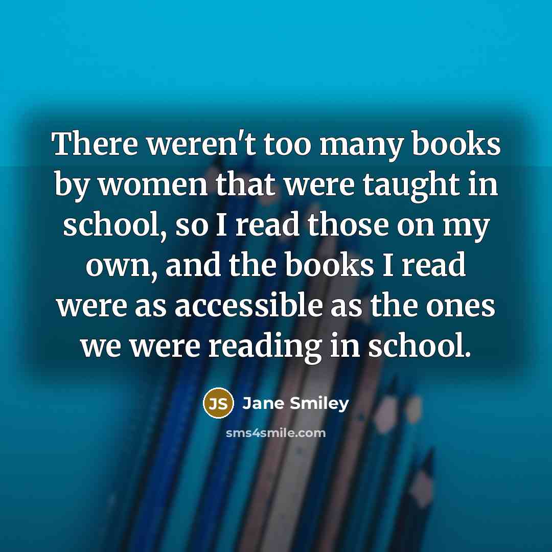 “There weren't too many books by women that were taught…” quote by Jane Smiley