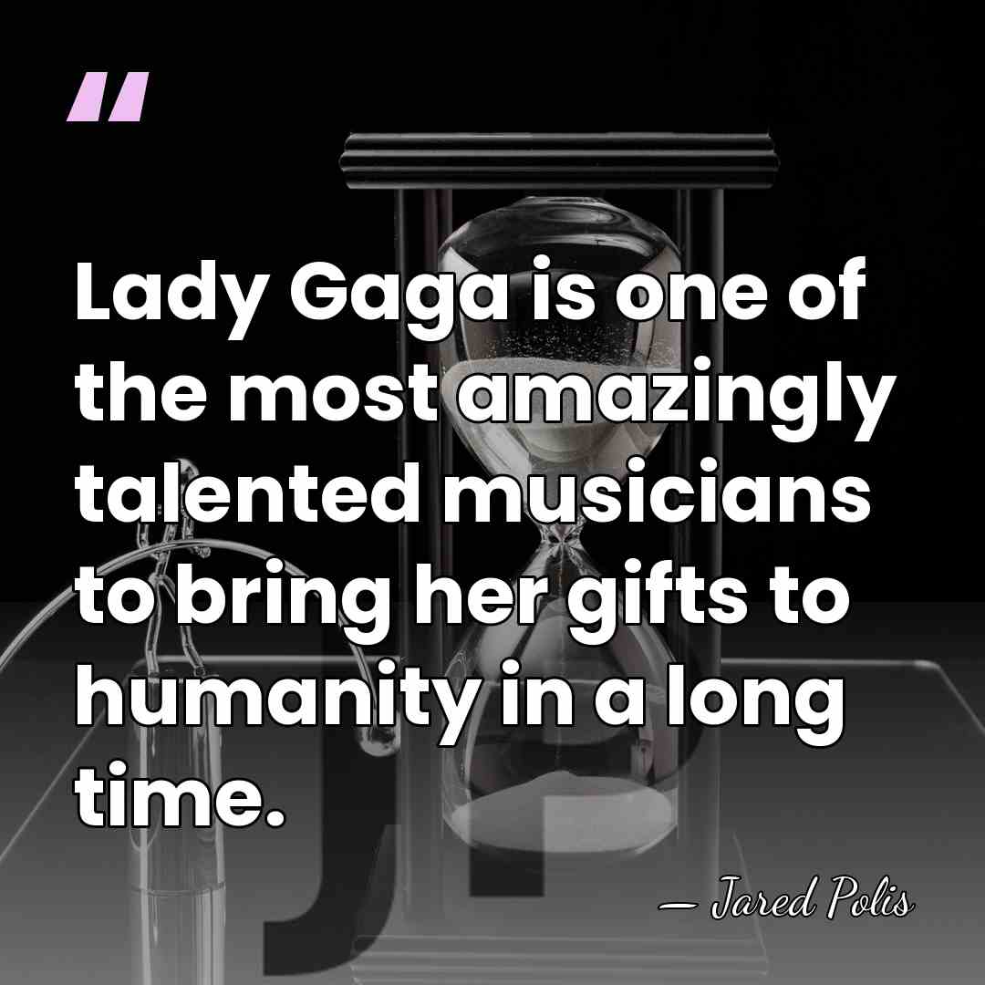 Lady Gaga is one of the most amazingly talented musicians to bring&hellip; - Jared Polis