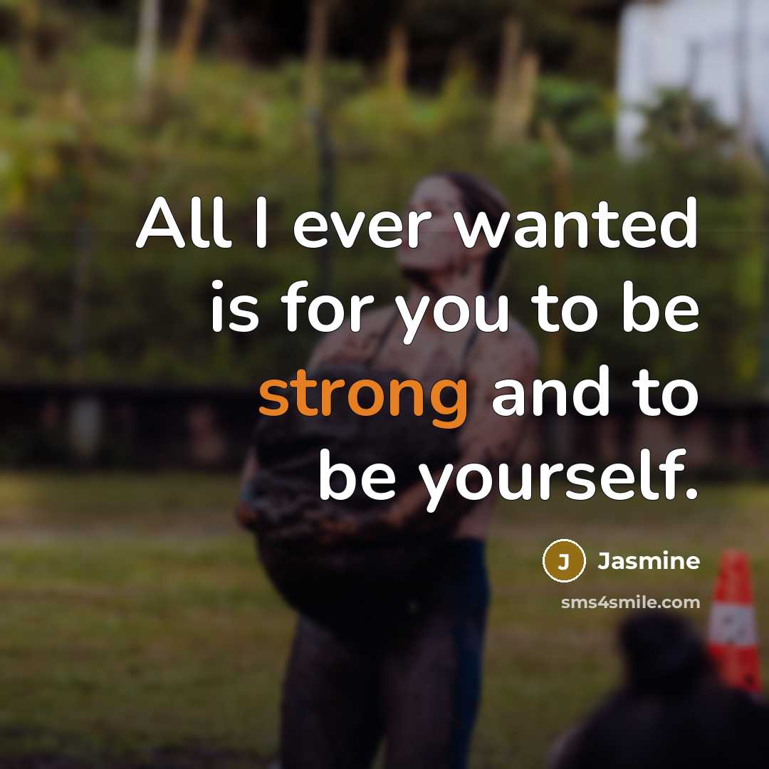 “All I ever wanted is for you to be strong and to be yourself.” quote by Jasmine