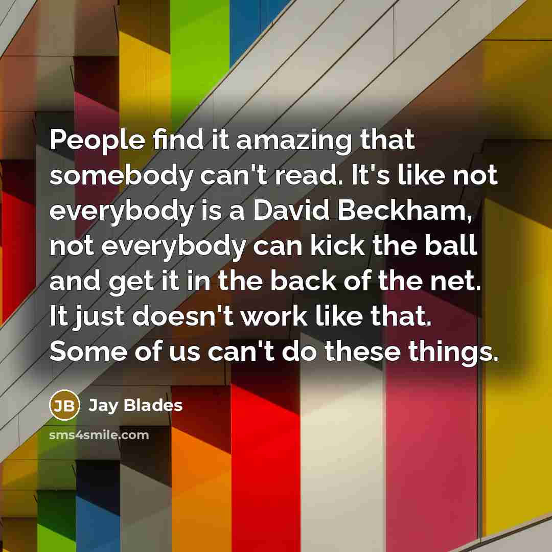“People find it amazing that somebody can't read. It's like…” quote by Jay Blades