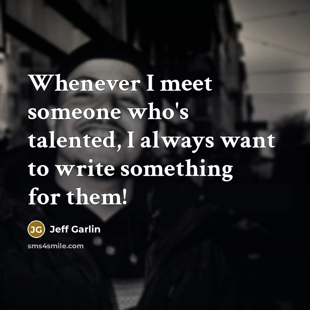 “Whenever I meet someone who's talented, I always want to…” quote by Jeff Garlin