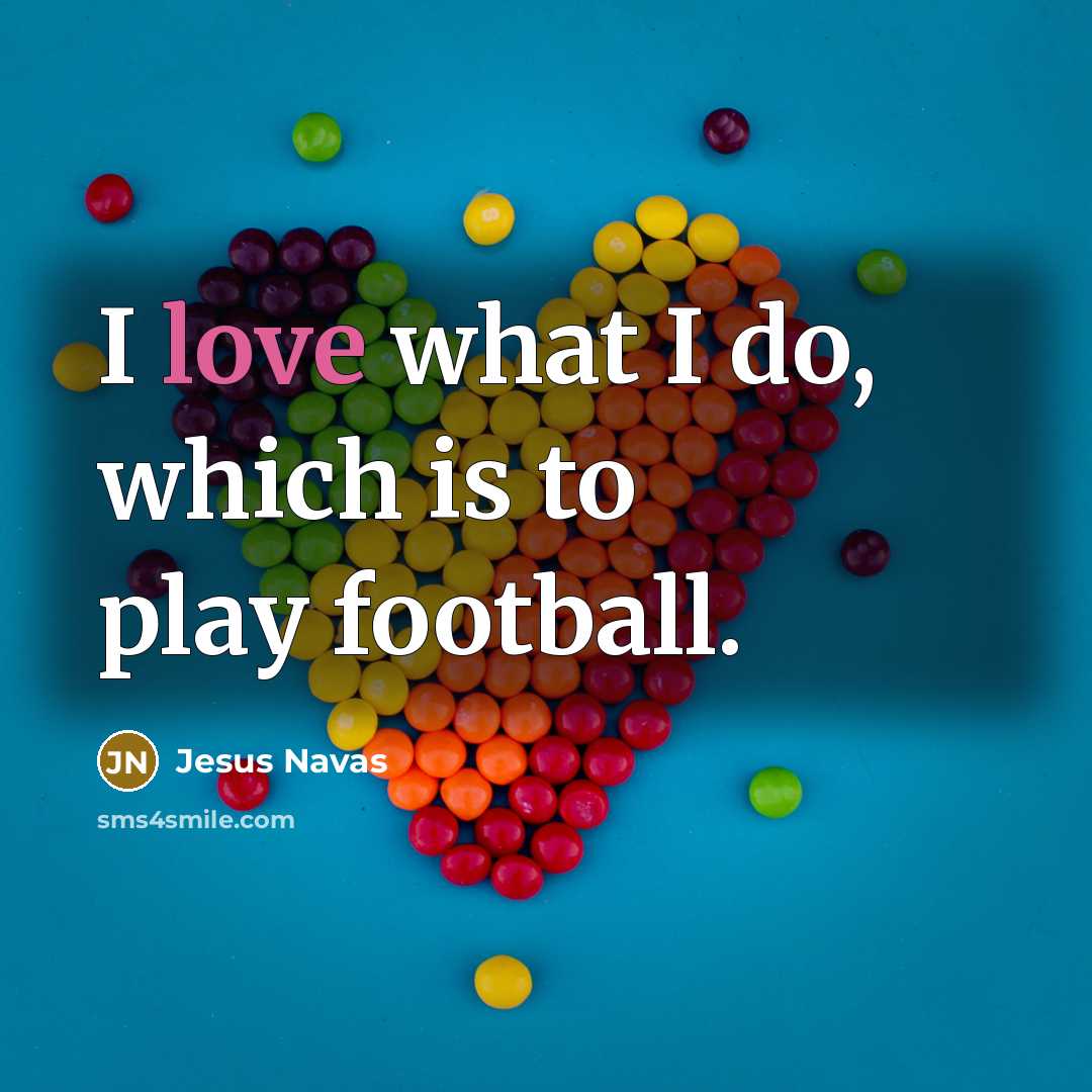 “I love what I do, which is to play football.…” quote by Jesus Navas