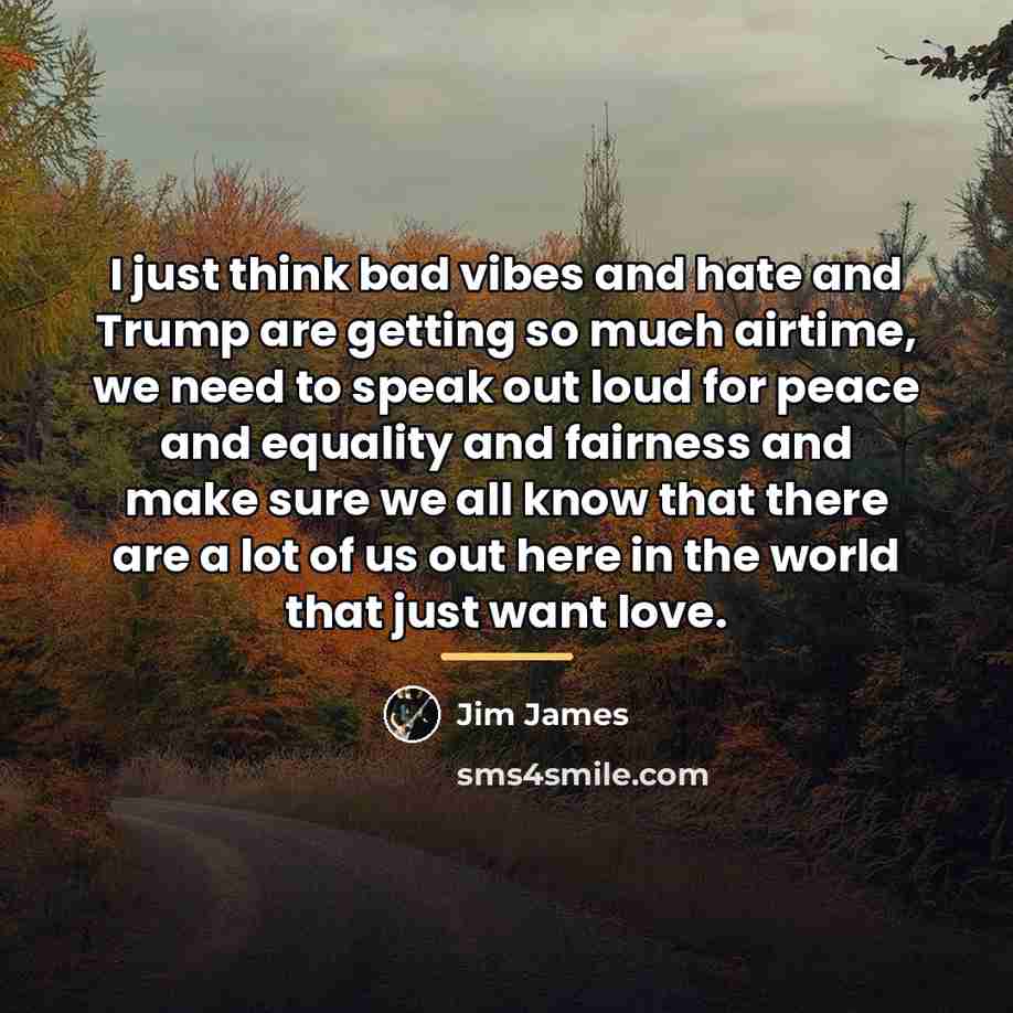 “I just think bad vibes and hate and Trump are…” quote by Jim James
